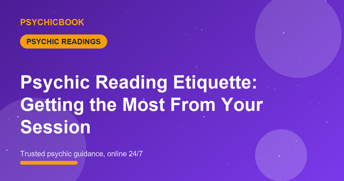 Psychic Reading Etiquette: Getting the Most From Your Session